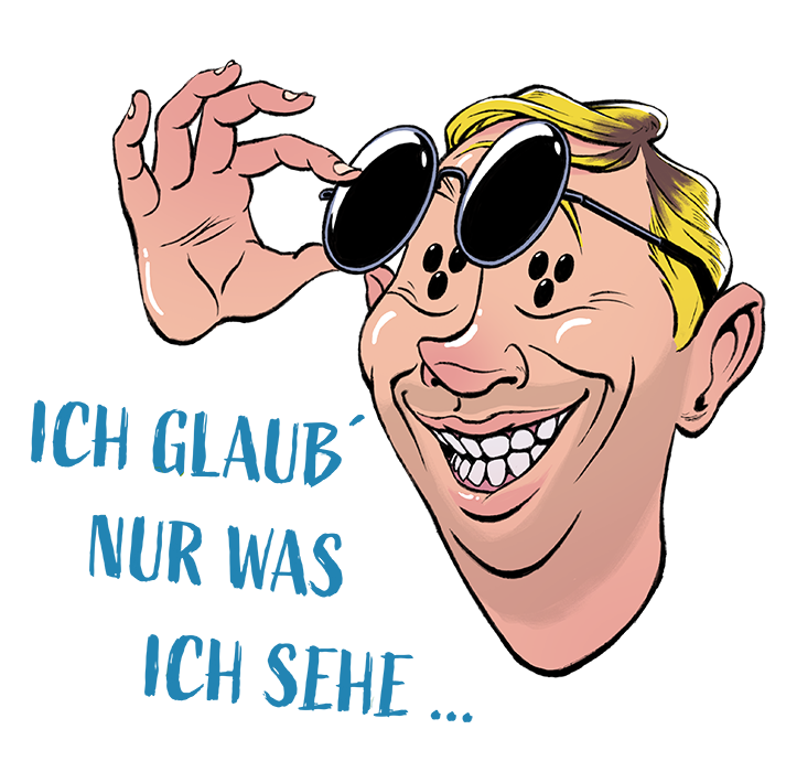 Auf dem Bild ist der Kopf eines Mannes abgebildet. Dieser lächelt bis über beide Ohren und hebt seine Sonnenbrille. Statt seinen Augen sind drei schwarze Punkte im Dreieck angeordnet abgebildet -  das Blindenzeichen. Neben dem Kopf ist der Schriftzug 'ich glaube nur was ich sehe …' in Großbuchstaben dargestellt.