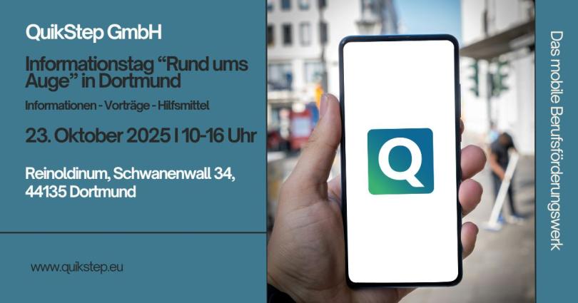 Hier ist ein grünlich gehaltener Werbebanner von der QuikStep GmbH zu sehen. Auf diesem steht Informationstag "rund ums Auge" in Dortmund. Informationen - Vorträge - Hilfsmittel. Dieser findet am 23.Oktober 2025 von 10-16 Uhr statt. Veranstaltungsort ist Reinoldinum, Schwanenwall 34, 44135 Dortmund. Auf dem abgedruckten Foto ist ein Smartphone in Nahaufnahme zu sehen auf dem auf dem Bildschirm das Logo von QuikStep zu sehen ist.